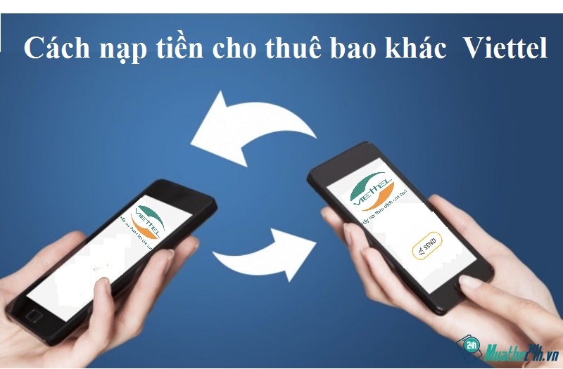 Nạp thẻ điện thoại cho thuê bao trả sau viettel 6 Cach Nạp Tiền Cho Thue Bao Khac Của Viettel
